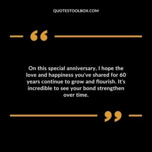 On this special anniversary, I hope the love and happiness you've shared for 60 years continue to grow and flourish. It's incredible to see your bond strengthen over time.