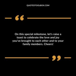 On this special milestone, let's raise a toast to celebrate the love and joy you've brought to each other and to your family members. Cheers!