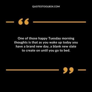 One of those happy Tuesday morning thoughts is that as you wake up today you have a brand new day a blank new slate to create on until you go to bed.