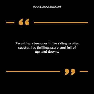 Parenting a teenager is like riding a roller coaster. Its thrilling scary and full of ups and downs.