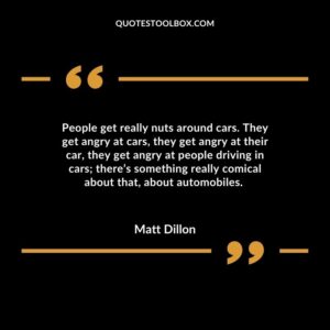 People get really nuts around cars. They get angry at cars,