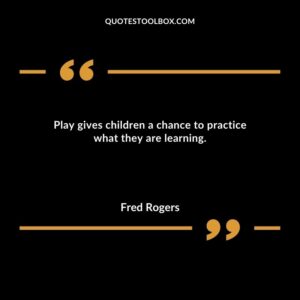 Play gives children a chance to practice what they are learning.