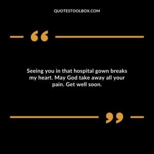 Seeing you in that hospital gown breaks my heart. May God take away all your pain. Get well soon.