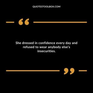 She dressed in confidence every day and refused to wear anybody else’s insecurities.
