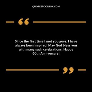 Since the first time I met you guys, I have always been inspired. May God bless you with many such celebrations. Happy 60th Anniversary!