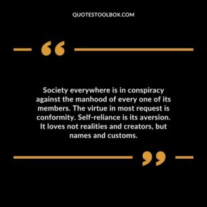 Society everywhere is in conspiracy against the manhood of every one of its members.