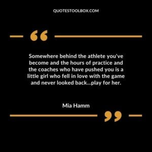 Somewhere behind the athlete youve become and the hours of practice and the coaches who have pushed you is a little girl who fell in love with the game and never looked back play for her.