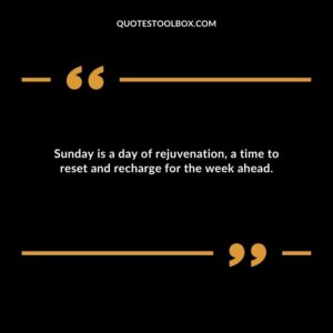 Sunday is a day of rejuvenation, a time to reset and recharge for the week ahead.
