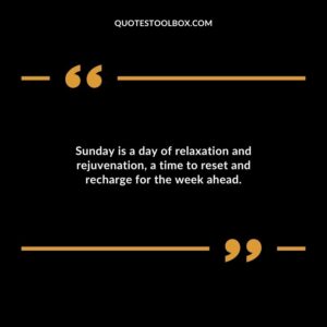Sunday is a day of relaxation and rejuvenation, a time to reset and recharge for the week ahead.
