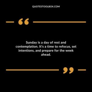 Sunday is a day of rest and contemplation. It's a time to refocus, set intentions, and prepare for the week ahead.