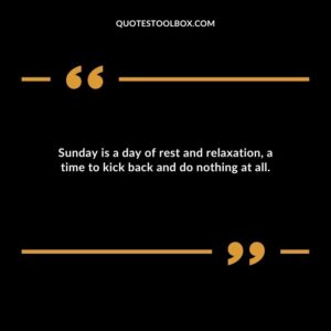 Sunday is a day of rest and relaxation, a time to kick back and do nothing at all.