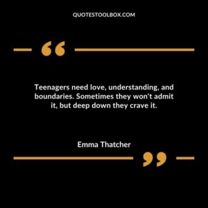 Teenagers need love understanding and boundaries. Sometimes they wont admit it but deep down they crave it.