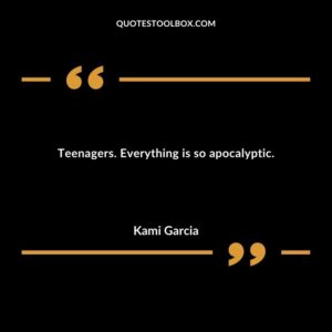 Teenagers. Everything is so apocalyptic.