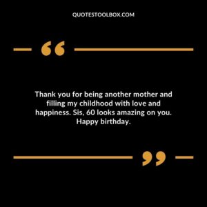 Thank you for being another mother and filling my childhood with love and happiness. Sis 60 looks amazing on you. Happy birthday.
