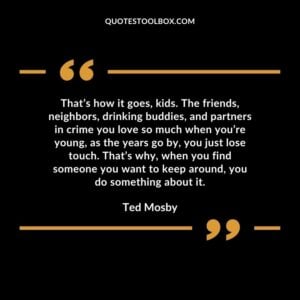 Thats how it goes kids. The friends neighbors drinking buddies and partners in crime you love so much when youre young as the years go by you just lose touch.