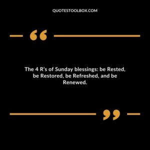 The 4 R’s of Sunday blessings: be Rested, be Restored, be Refreshed, and be Renewed.