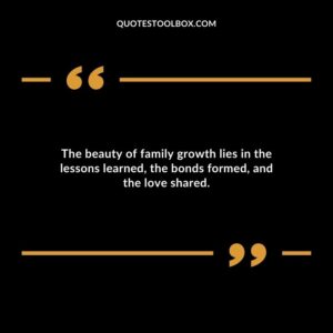 The beauty of family growth lies in the lessons learned the bonds formed and the love shared.