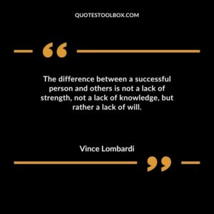 The difference between a successful person and others is not a lack of strength not a lack of knowledge but rather a lack of will.