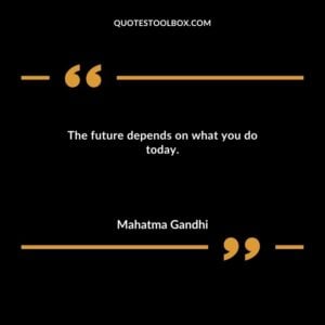 The future depends on what you do today.