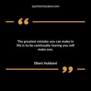 The greatest mistake you can make in life is to be continually fearing you will make one.
