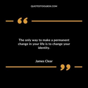 The only way to make a permanent change in your life is to change your identity.