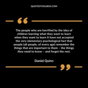 The people who are horrified by the idea of children learning what they want to learn when they want to learn it have not accepted the very elementary psychological