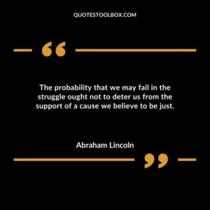 The probability that we may fail in the struggle ought not to deter us from the support of a cause we believe to be just.