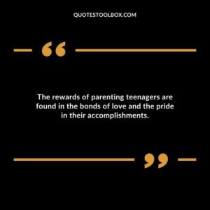 The rewards of parenting teenagers are found in the bonds of love and the pride in their accomplishments.