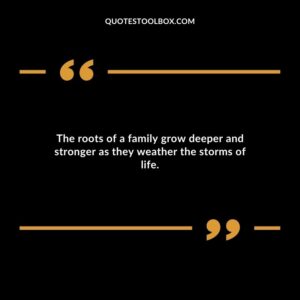 The roots of a family grow deeper and stronger as they weather the storms of life.