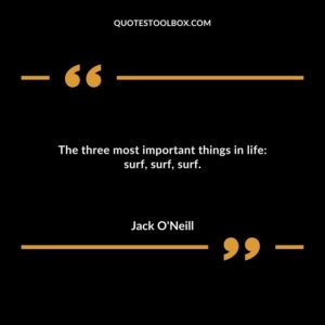 The three most important things in life surf surf surf.