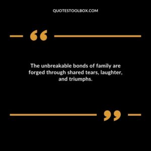 The unbreakable bonds of family are forged through shared tears laughter and triumphs.