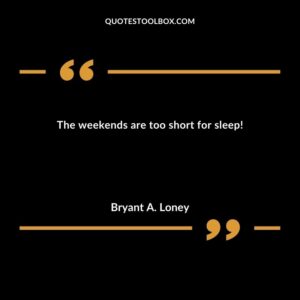 The weekends are too short for sleep!