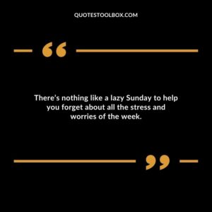 There’s nothing like a lazy Sunday to help you forget about all the stress and worries of the week.