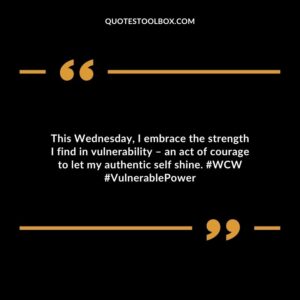 This Wednesday, I embrace the strength I find in vulnerability – an act of courage to let my authentic self shine. #WCW #VulnerablePower