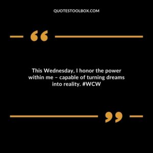 This Wednesday, I honor the power within me – capable of turning dreams into reality. #WCW