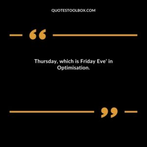 Thursday which is Friday Eve’ in Optimisation.