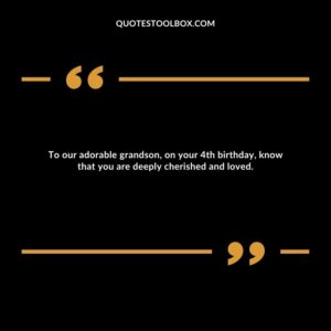 To our adorable grandson, on your 4th birthday, know that you are deeply cherished and loved.