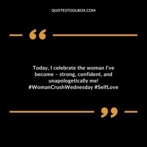 Today, I celebrate the woman I've become – strong, confident, and unapologetically me! #WomanCrushWednesday #SelfLove