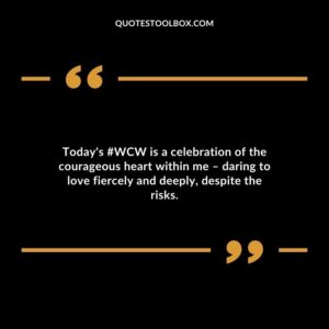 Today's #WCW is a celebration of the courageous heart within me – daring to love fiercely and deeply, despite the risks.