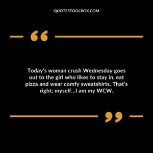 Today’s woman crush Wednesday goes out to the girl who likes to stay in, eat pizza and wear comfy sweatshirts. That’s right myself…I am my WCW.