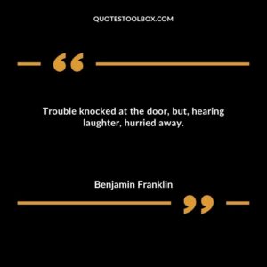 Trouble knocked at the door, but, hearing laughter, hurried away.