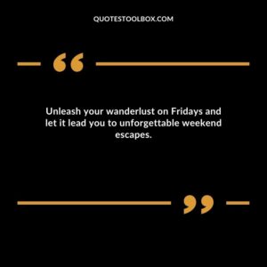 Unleash your wanderlust on Fridays and let it lead you to unforgettable weekend escapes.