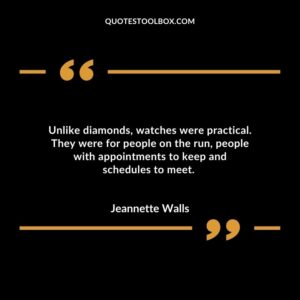 Unlike diamonds, watches were practical. They were for people on the run, people with appointments to keep and schedules to meet.