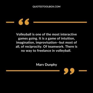 Volleyball is one of the most interactive games going. It is a game of intuition, imagination, improvisation but most of all, of reciprocity. Of teamwork. There is no way to