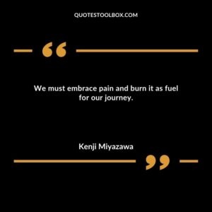 We must embrace pain and burn it as fuel for our journey.