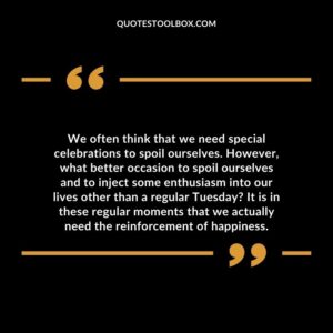 We often think that we need special celebrations to spoil ourselves. However what better occasion to spoil ourselves and to inject some enthusiasm into our lives other than a regular Tuesday?