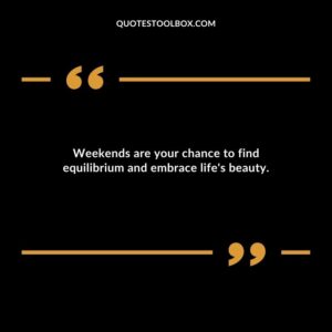 Weekends are your chance to find equilibrium and embrace lifes beauty.