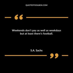 Weekends don’t pay as well as weekdays but at least there’s football.