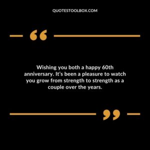 Wishing you both a happy 60th anniversary. It’s been a pleasure to watch you grow from strength to strength as a couple over the years.