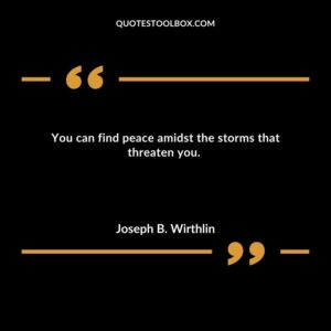 You can find peace amidst the storms that threaten you.